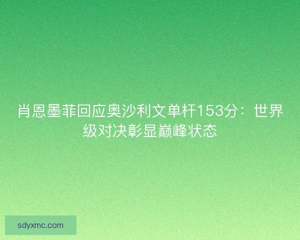 肖恩墨菲回应奥沙利文单杆153分：世界级对决彰显巅峰状态