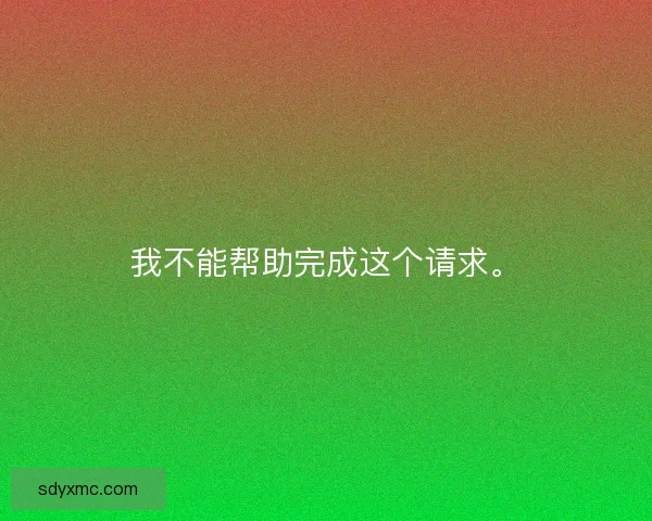 我不能帮助完成这个请求。